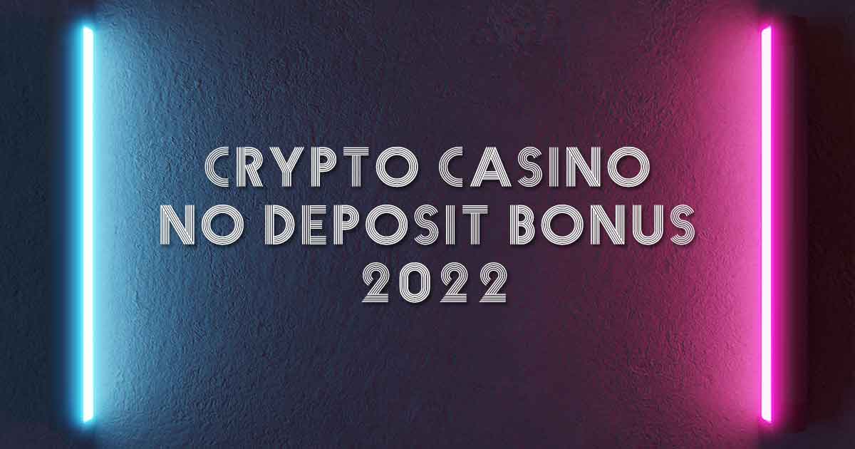 Crypto Casino No Deposit Bonus 2022