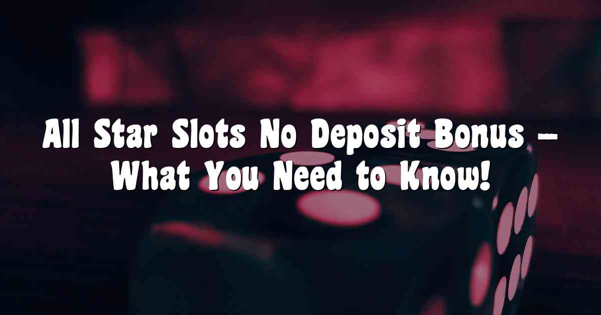 All Star Slots No Deposit Bonus – What You Need to Know!