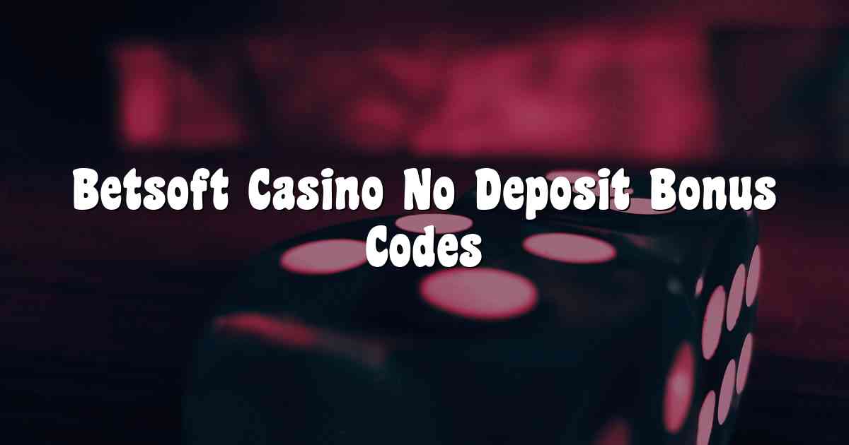 Betsoft Casino No Deposit Bonus Codes