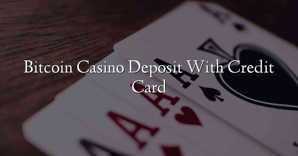 Bitcoin Casino Deposit With Credit Card
