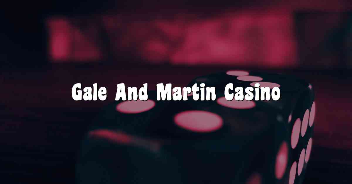 Gale And Martin Casino