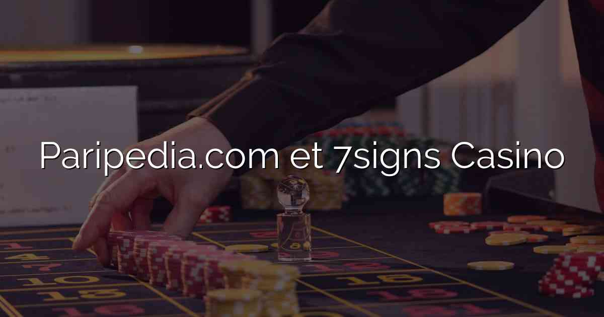 Paripedia.com et 7signs Casino